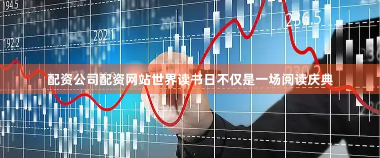 配资公司配资网站世界读书日不仅是一场阅读庆典