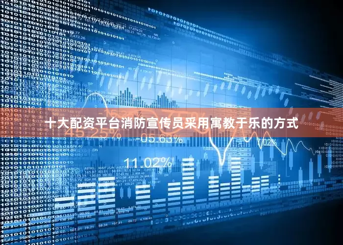 十大配资平台消防宣传员采用寓教于乐的方式