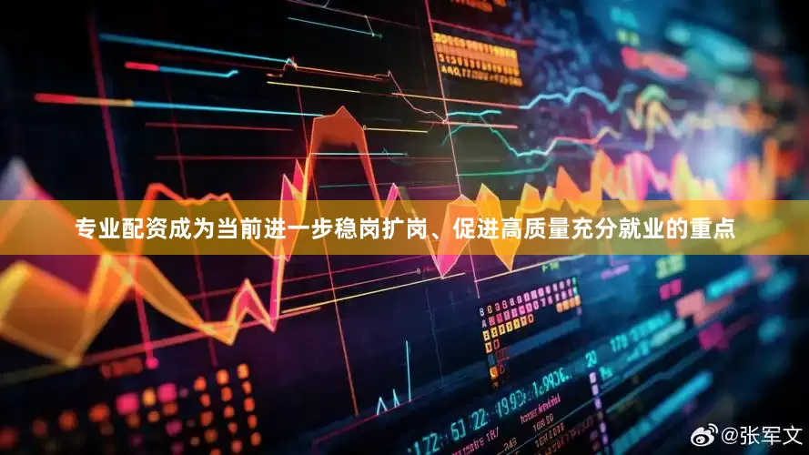 专业配资成为当前进一步稳岗扩岗、促进高质量充分就业的重点