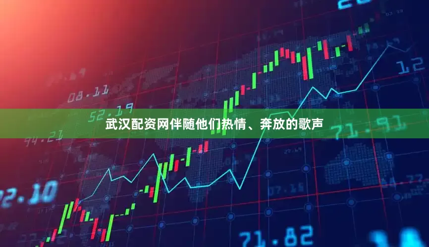 武汉配资网伴随他们热情、奔放的歌声