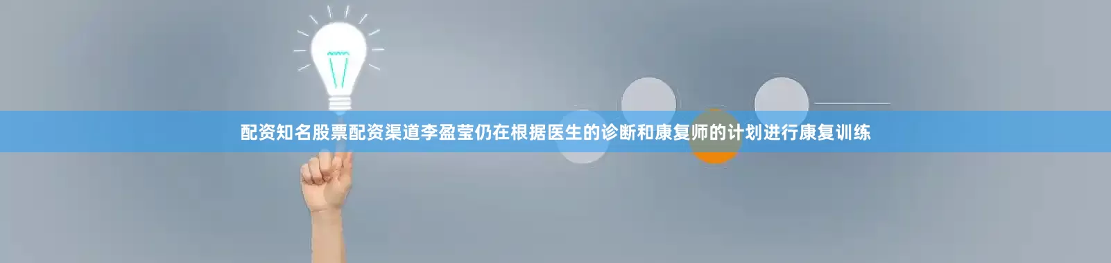 配资知名股票配资渠道李盈莹仍在根据医生的诊断和康复师的计划进行康复训练