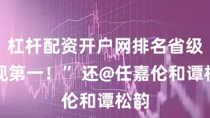杠杆配资开户网排名省级卫视第一！” 还@任嘉伦和谭松韵