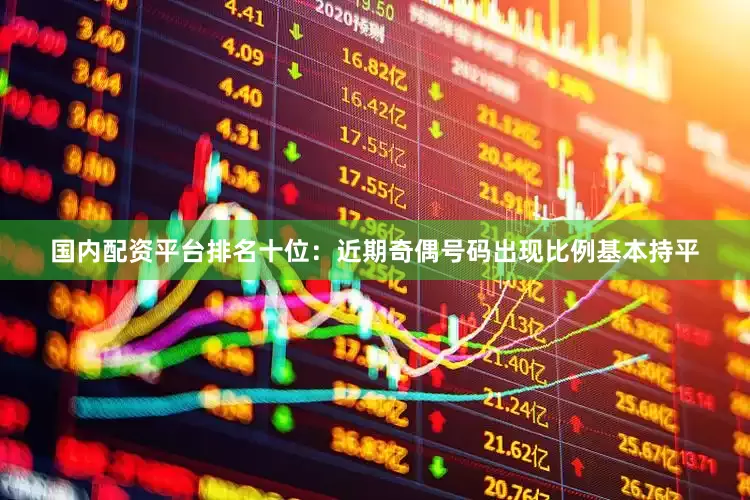 国内配资平台排名　　十位：近期奇偶号码出现比例基本持平