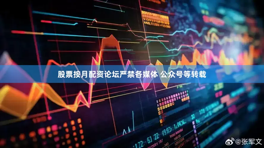 股票按月配资论坛严禁各媒体 公众号等转载