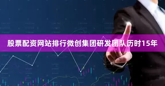 股票配资网站排行微创集团研发团队历时15年