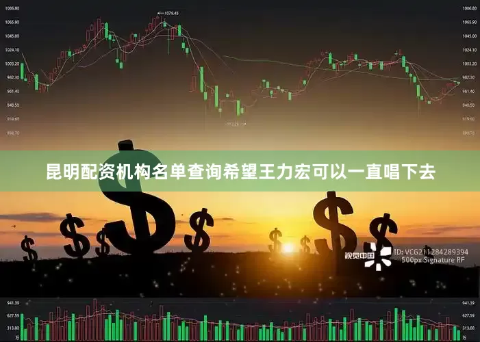 昆明配资机构名单查询希望王力宏可以一直唱下去